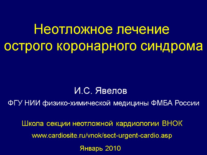 Неотложное лечение  острого коронарного синдрома Январь 2010 И.С. Явелов Школа секции неотложной кардиологии